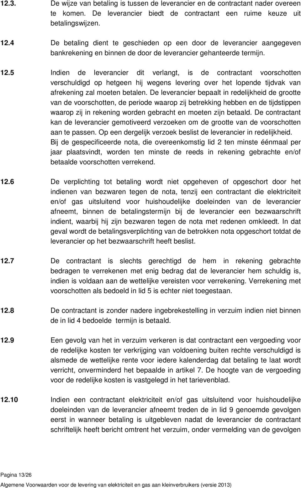 5 Indien de leverancier dit verlangt, is de contractant voorschotten verschuldigd op hetgeen hij wegens levering over het lopende tijdvak van afrekening zal moeten betalen.