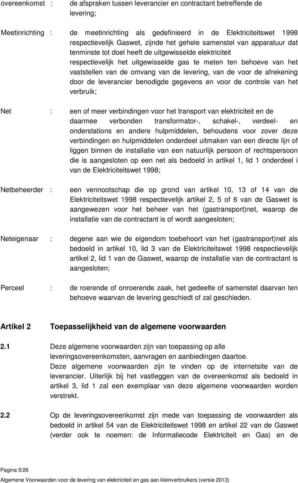 levering, van de voor de afrekening door de leverancier benodigde gegevens en voor de controle van het verbruik; Net : een of meer verbindingen voor het transport van elektriciteit en de daarmee