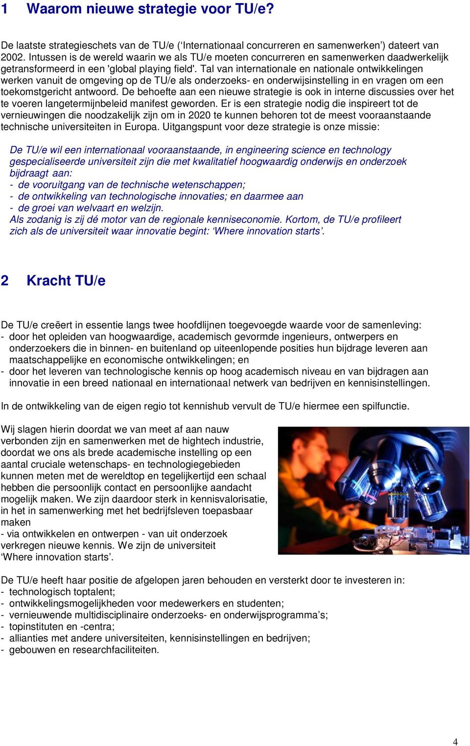 Tal van internationale en nationale ontwikkelingen werken vanuit de omgeving op de TU/e als onderzoeks- en onderwijsinstelling in en vragen om een toekomstgericht antwoord.