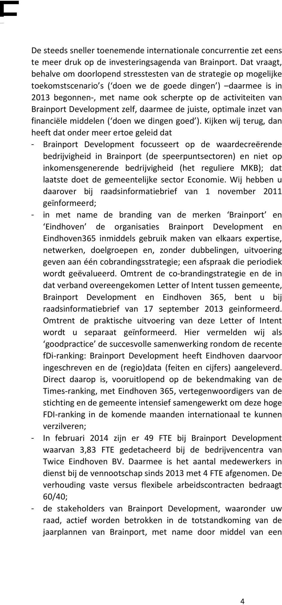 Brainport Development zelf, daarmee de juiste, optimale inzet van financiële middelen ( doen we dingen goed ).