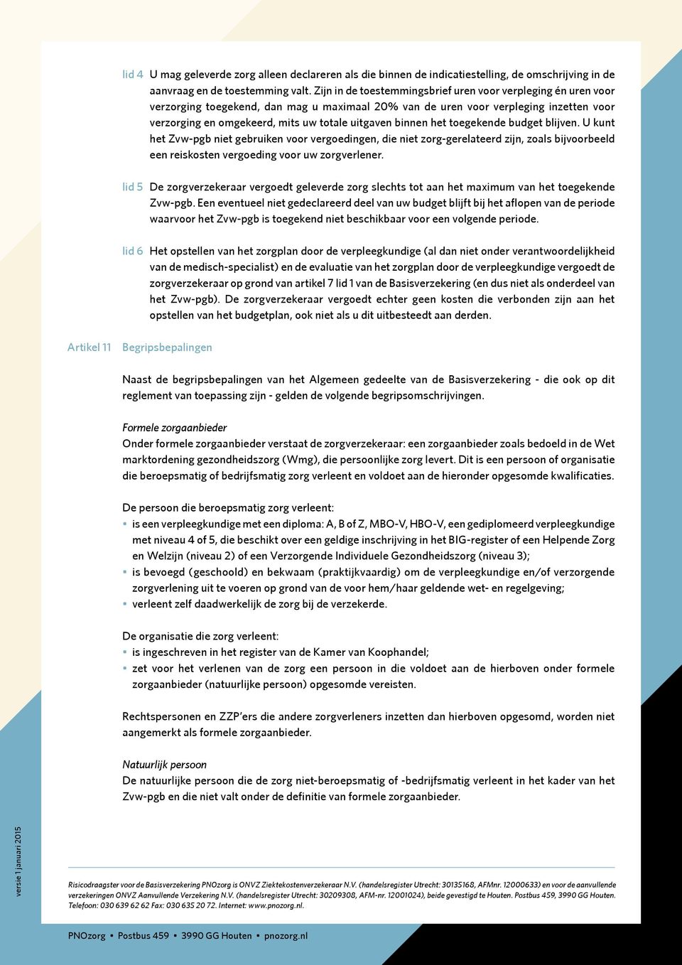 binnen het toegekende budget blijven. U kunt het Zvw-pgb niet gebruiken voor vergoedingen, die niet zorg-gerelateerd zijn, zoals bijvoorbeeld een reiskosten vergoeding voor uw zorgverlener.