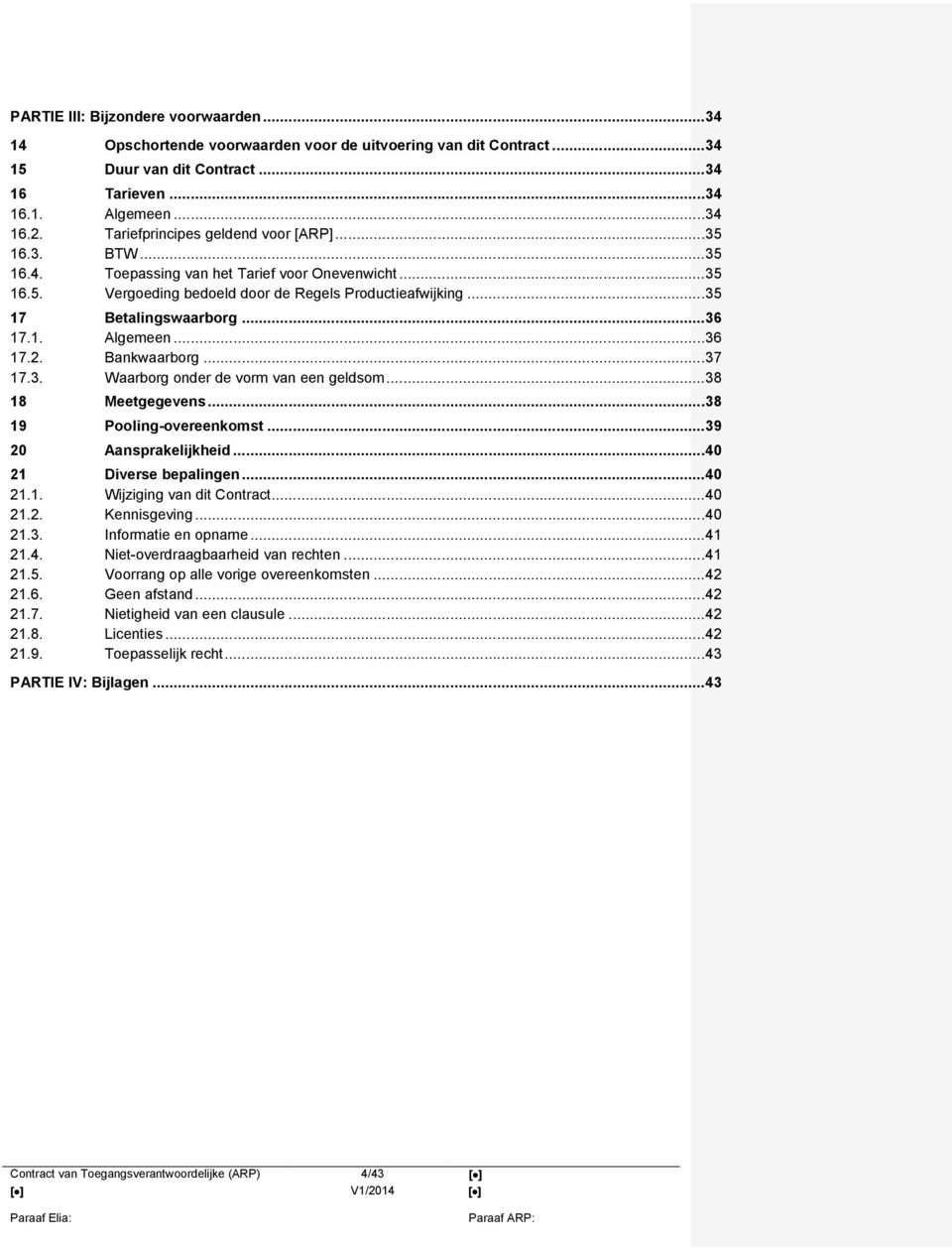 .. 36 17.1. Algemeen... 36 17.2. Bankwaarborg... 37 17.3. Waarborg onder de vorm van een geldsom... 38 18 Meetgegevens... 38 19 Pooling-overeenkomst... 39 20 Aansprakelijkheid.