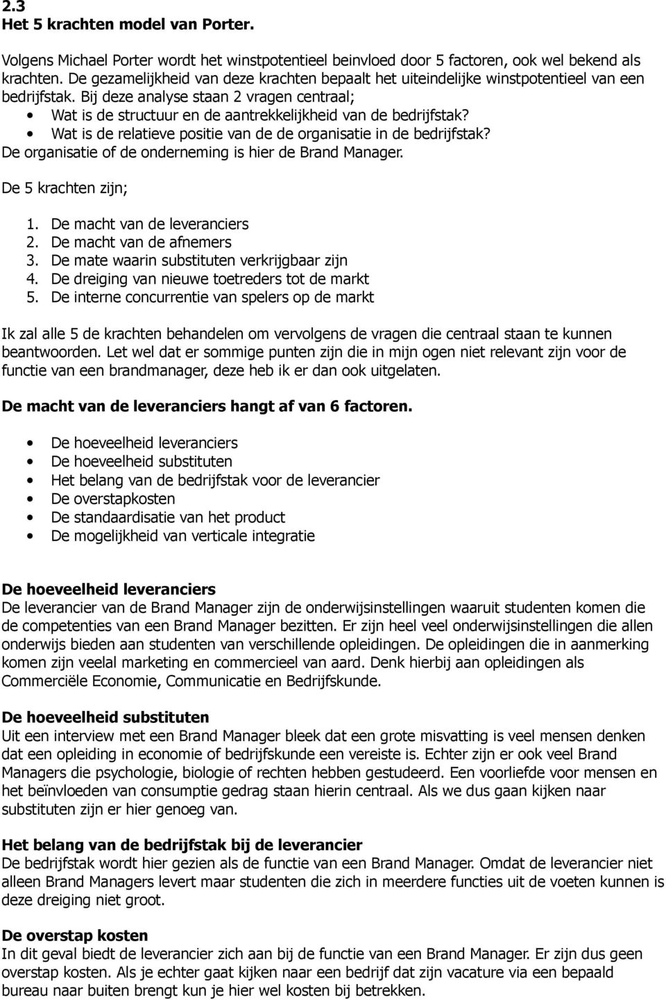 Bij deze analyse staan 2 vragen centraal; Wat is de structuur en de aantrekkelijkheid van de bedrijfstak? Wat is de relatieve positie van de de organisatie in de bedrijfstak?