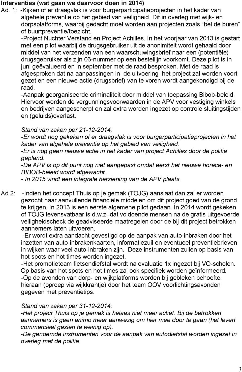 In het voorjaar van 2013 is gestart met een pilot waarbij de drugsgebruiker uit de anonimiteit wordt gehaald door middel van het verzenden van een waarschuwingsbrief naar een (potentiële)