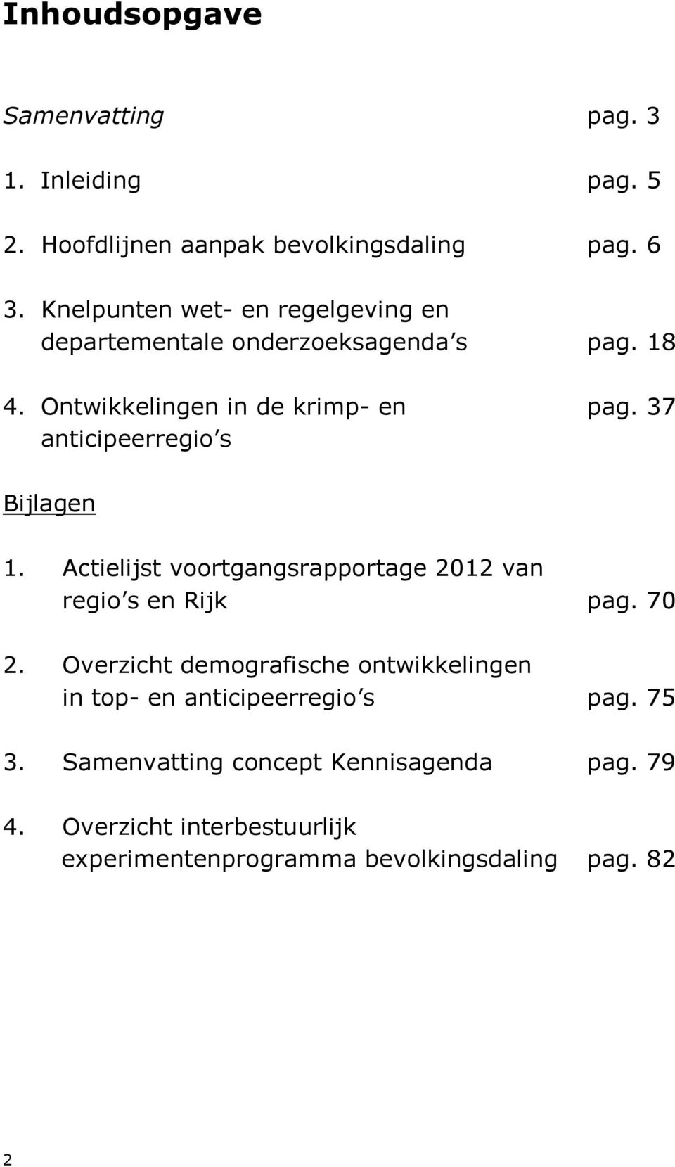 37 anticipeerregio s Bijlagen 1. Actielijst voortgangsrapportage 2012 van regio s en Rijk pag. 70 2.