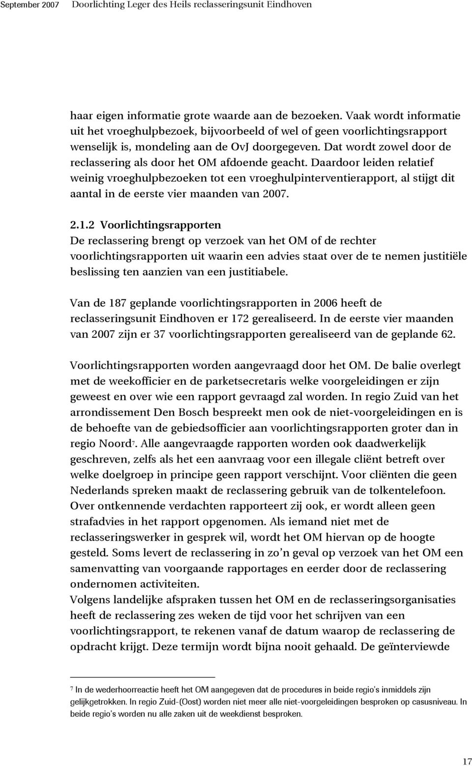 Daardoor leiden relatief weinig vroeghulpbezoeken tot een vroeghulpinterventierapport, al stijgt dit aantal in de eerste vier maanden van 2007. 2.1.