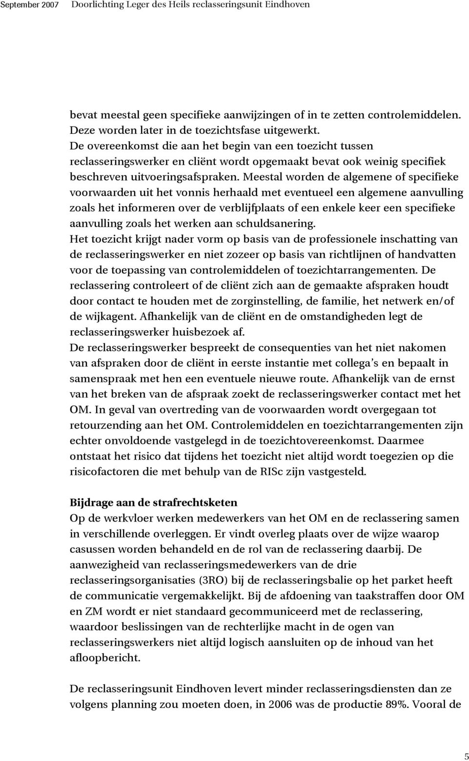 Meestal worden de algemene of specifieke voorwaarden uit het vonnis herhaald met eventueel een algemene aanvulling zoals het informeren over de verblijfplaats of een enkele keer een specifieke