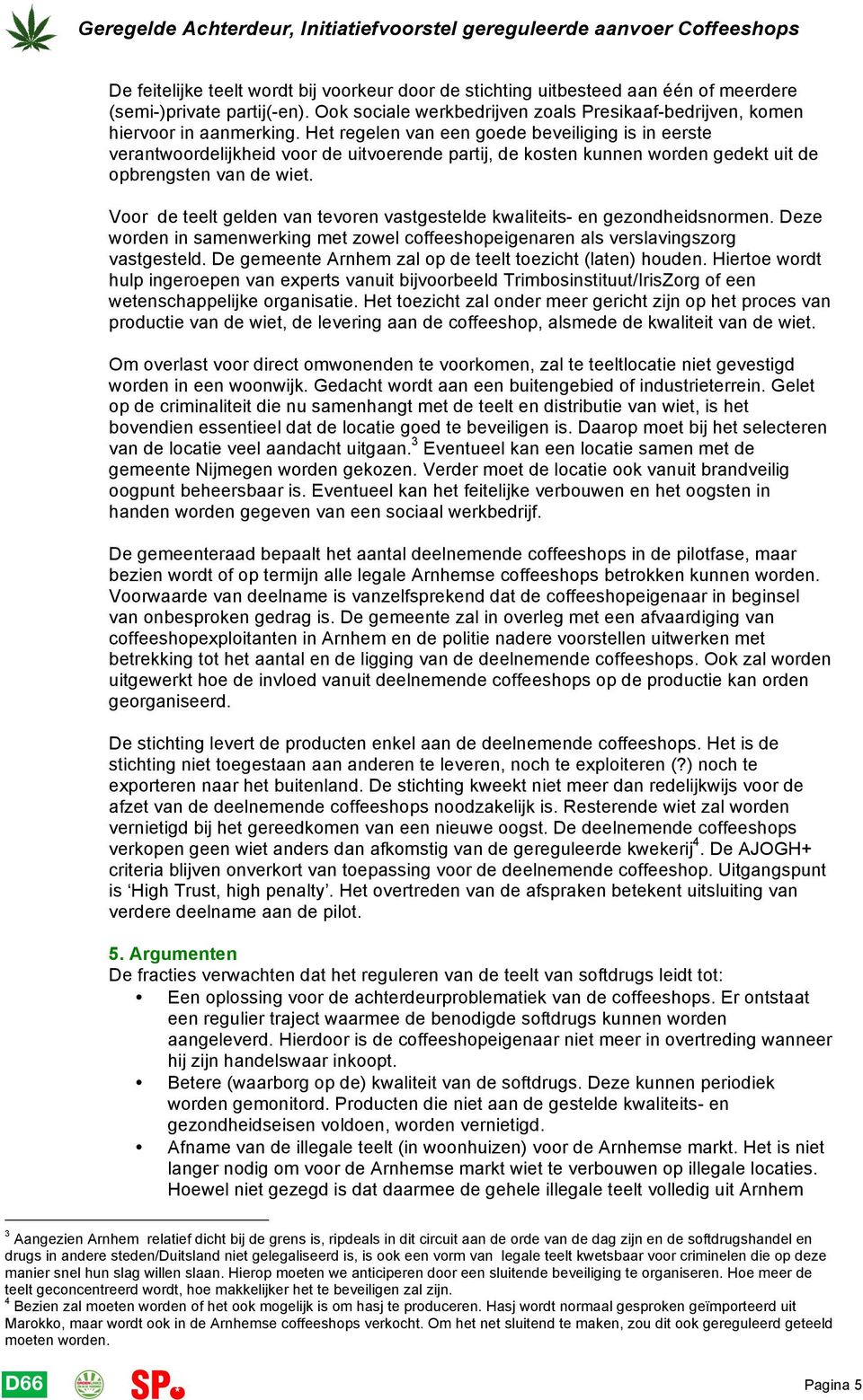 Voor de teelt gelden van tevoren vastgestelde kwaliteits- en gezondheidsnormen. Deze worden in samenwerking met zowel coffeeshopeigenaren als verslavingszorg vastgesteld.