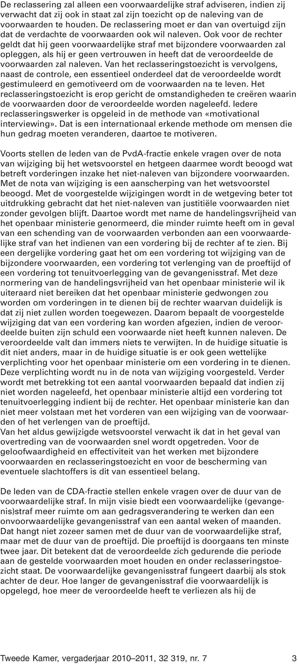 Ook voor de rechter geldt dat hij geen voorwaardelijke straf met bijzondere voorwaarden zal opleggen, als hij er geen vertrouwen in heeft dat de veroordeelde de voorwaarden zal naleven.