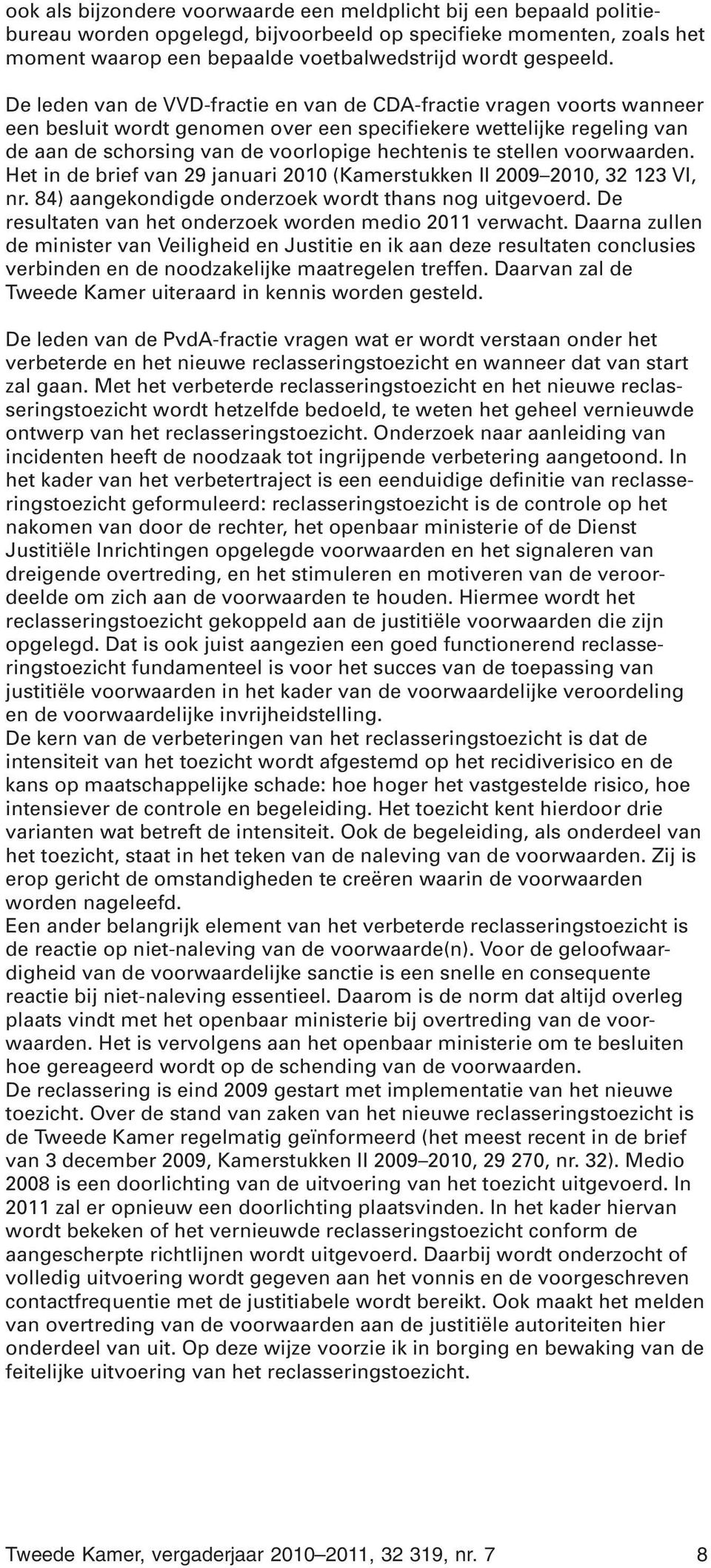 stellen voorwaarden. Het in de brief van 29 januari 2010 (Kamerstukken II 2009 2010, 32 123 VI, nr. 84) aangekondigde onderzoek wordt thans nog uitgevoerd.