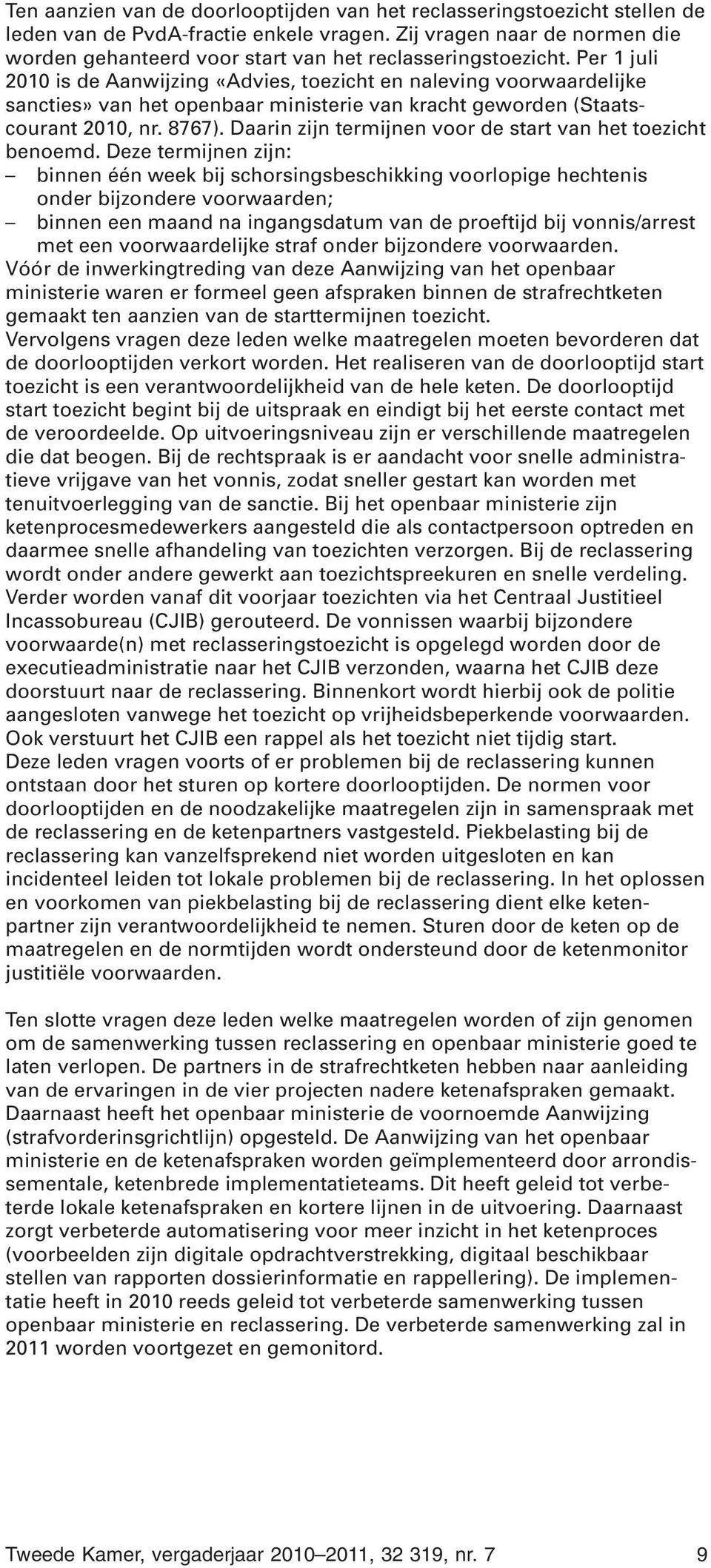 Per 1 juli 2010 is de Aanwijzing «Advies, toezicht en naleving voorwaardelijke sancties» van het openbaar ministerie van kracht geworden (Staatscourant 2010, nr. 8767).