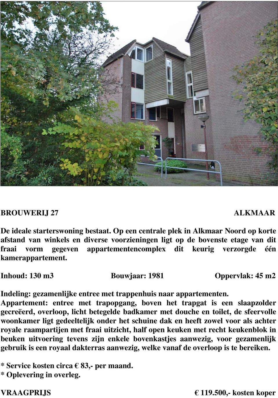 kamerappartement. nhoud: 130 m3 Bouwjaar: 1981 Oppervlak: 45 m2 ndeling: gezamenlijke entree met trappenhuis naar appartementen.