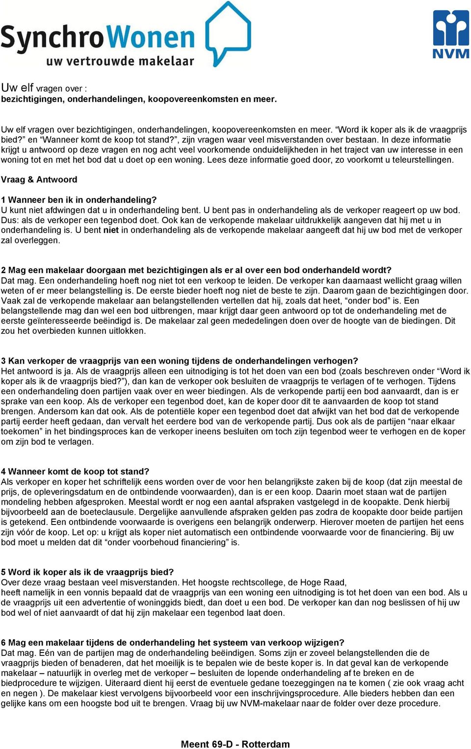 In deze informatie krijgt u antwoord op deze vragen en nog acht veel voorkomende onduidelijkheden in het traject van uw interesse in een woning tot en met het bod dat u doet op een woning.