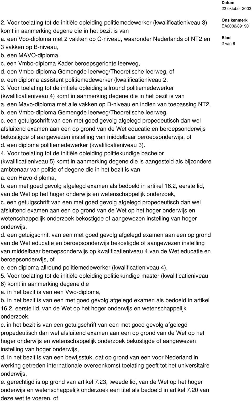 een Vmbo-diploma Gemengde leerweg/theoretische leerweg, of e. een diploma assistent politiemedewerker (kwalificatieniveau 2. 3.