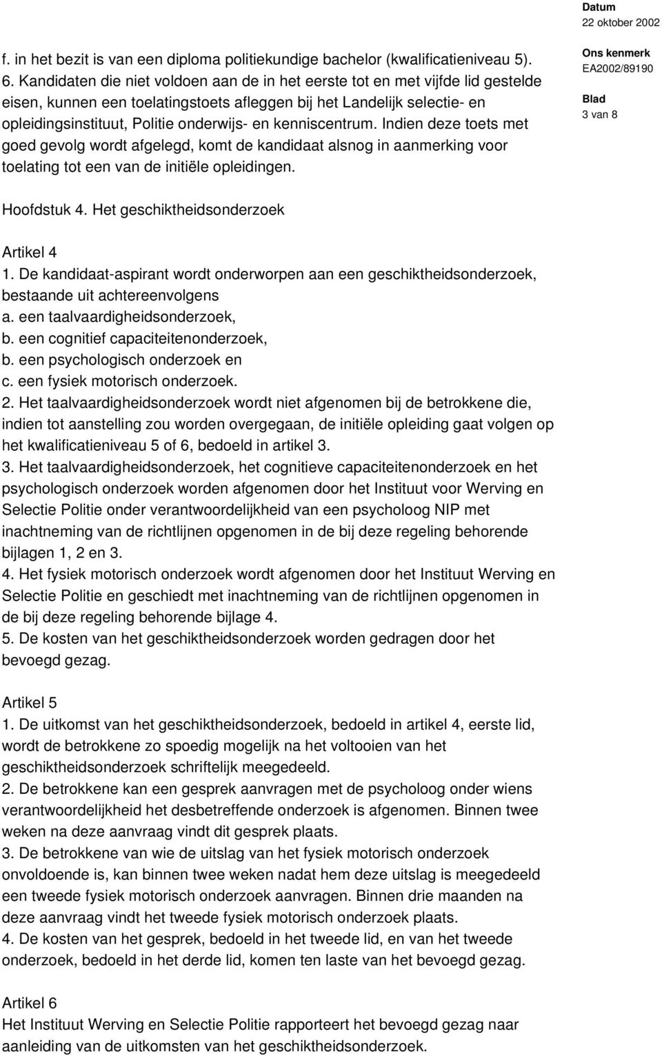 kenniscentrum. Indien deze toets met goed gevolg wordt afgelegd, komt de kandidaat alsnog in aanmerking voor toelating tot een van de initiële opleidingen. 3 van 8 Hoofdstuk 4.