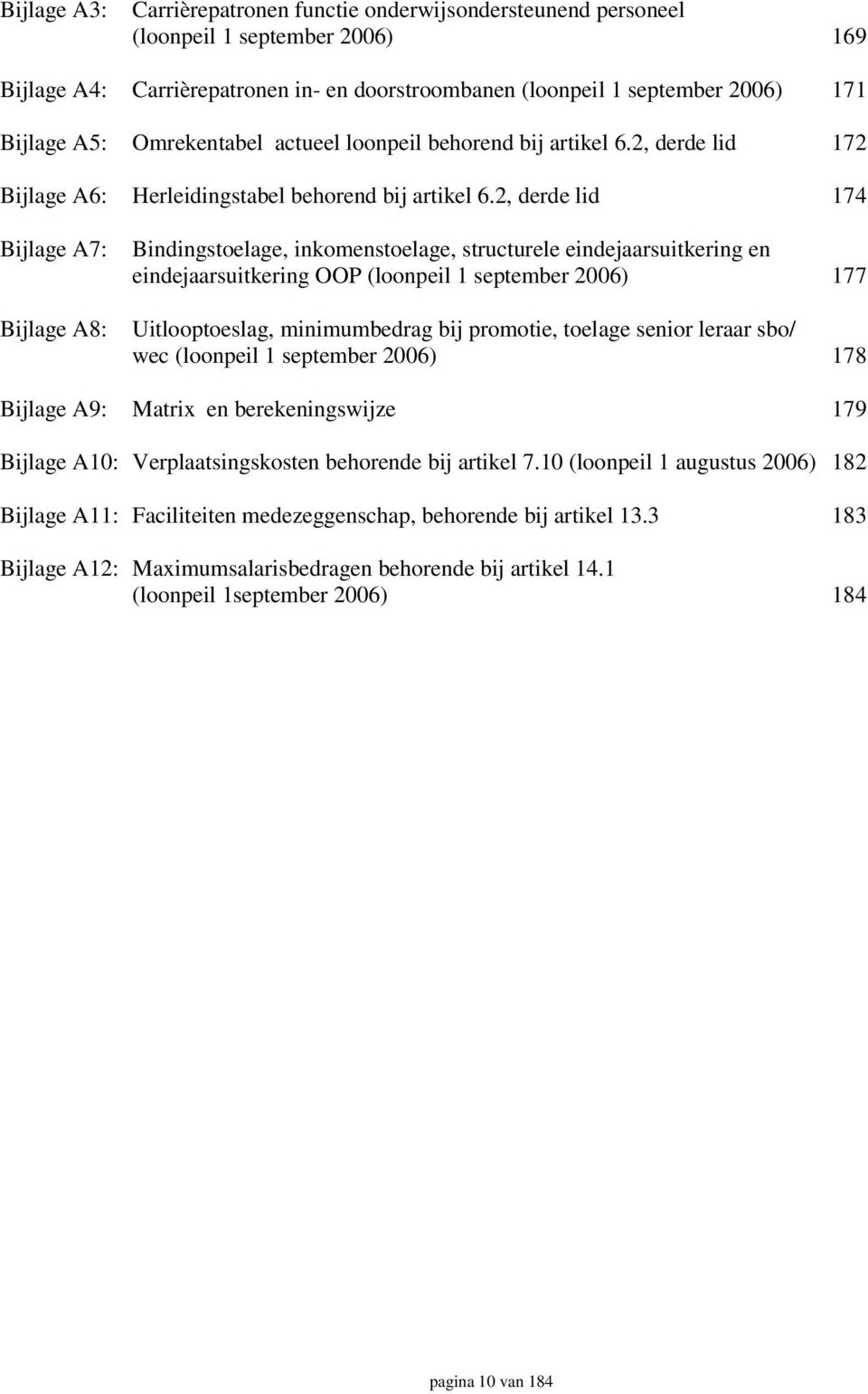 2, derde lid 174 Bijlage A7: Bijlage A8: Bindingstoelage, inkomenstoelage, structurele eindejaarsuitkering en eindejaarsuitkering OOP (loonpeil 1 september 2006) 177 Uitlooptoeslag, minimumbedrag bij