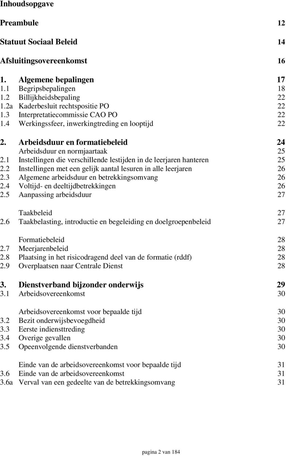 1 Instellingen die verschillende lestijden in de leerjaren hanteren 25 2.2 Instellingen met een gelijk aantal lesuren in alle leerjaren 26 2.3 Algemene arbeidsduur en betrekkingsomvang 26 2.