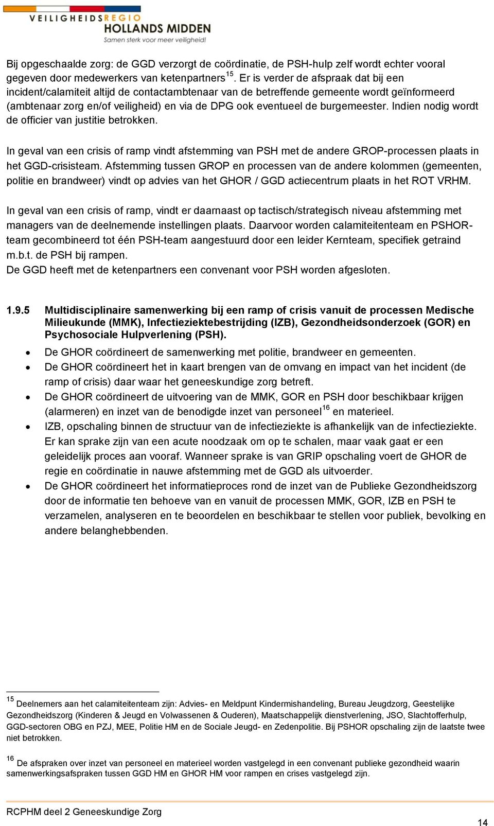 burgemeester. Indien nodig wordt de officier van justitie betrokken. In geval van een crisis of ramp vindt afstemming van PSH met de andere GROP-processen plaats in het GGD-crisisteam.