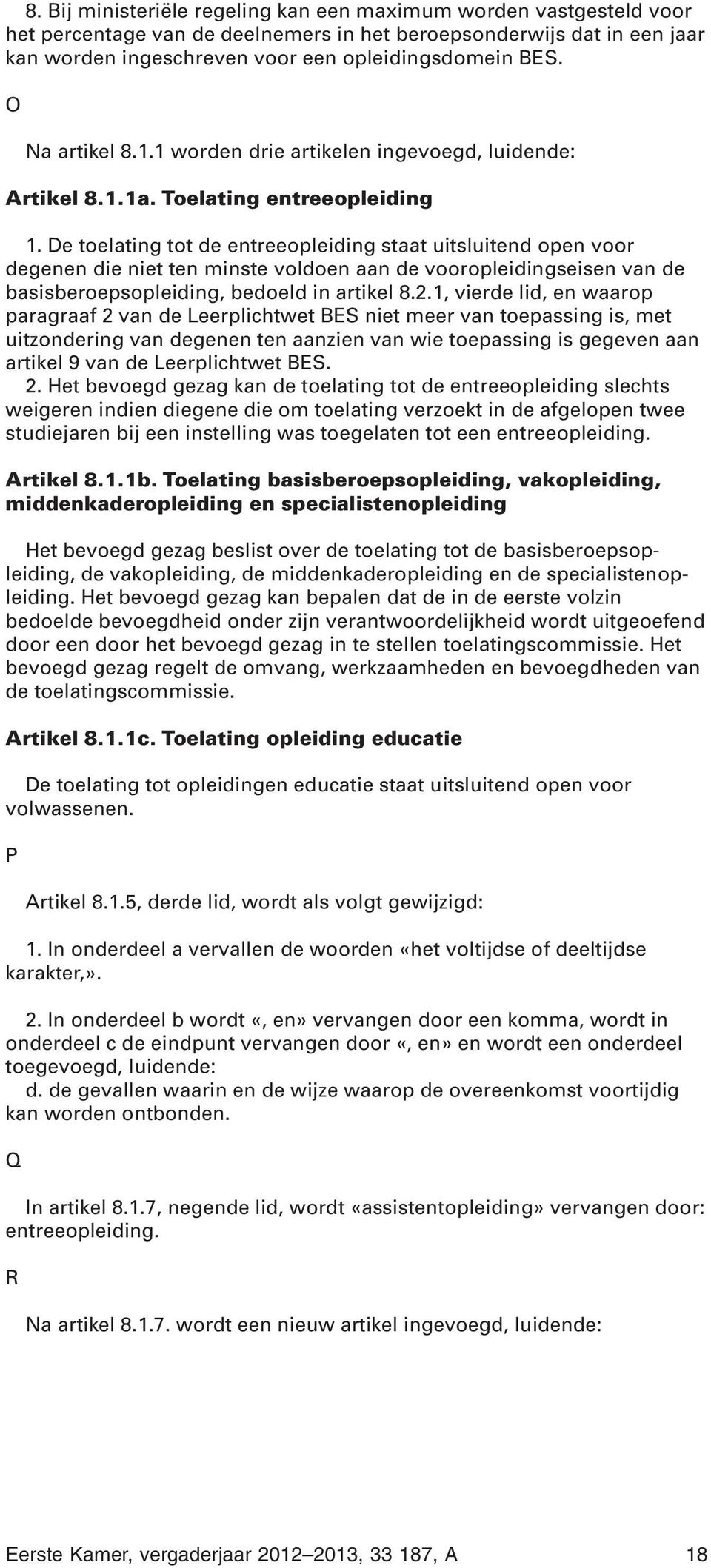 De toelating tot de entreeopleiding staat uitsluitend open voor degenen die niet ten minste voldoen aan de vooropleidingseisen van de basisberoepsopleiding, bedoeld in artikel 8.2.