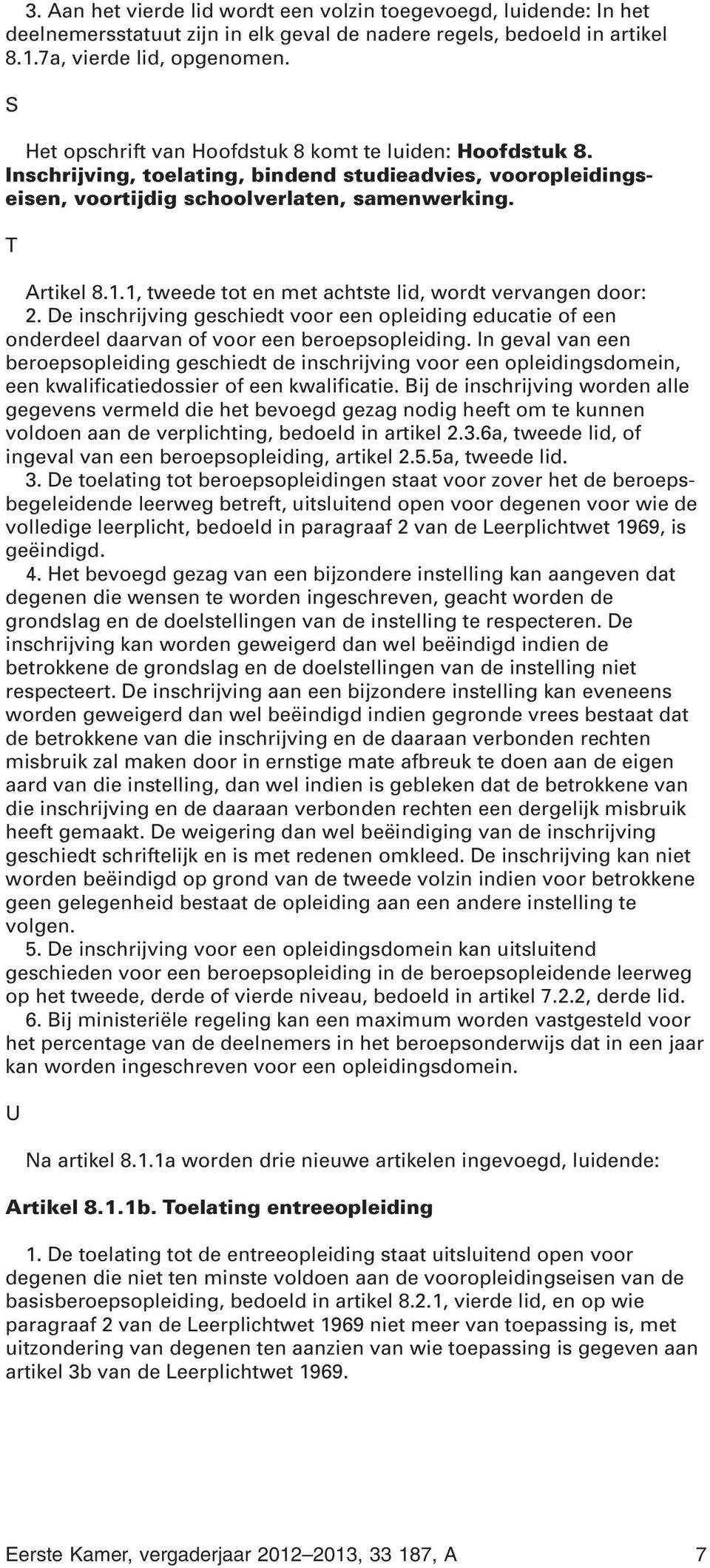 1, tweede tot en met achtste lid, wordt vervangen door: 2. De inschrijving geschiedt voor een opleiding educatie of een onderdeel daarvan of voor een beroepsopleiding.