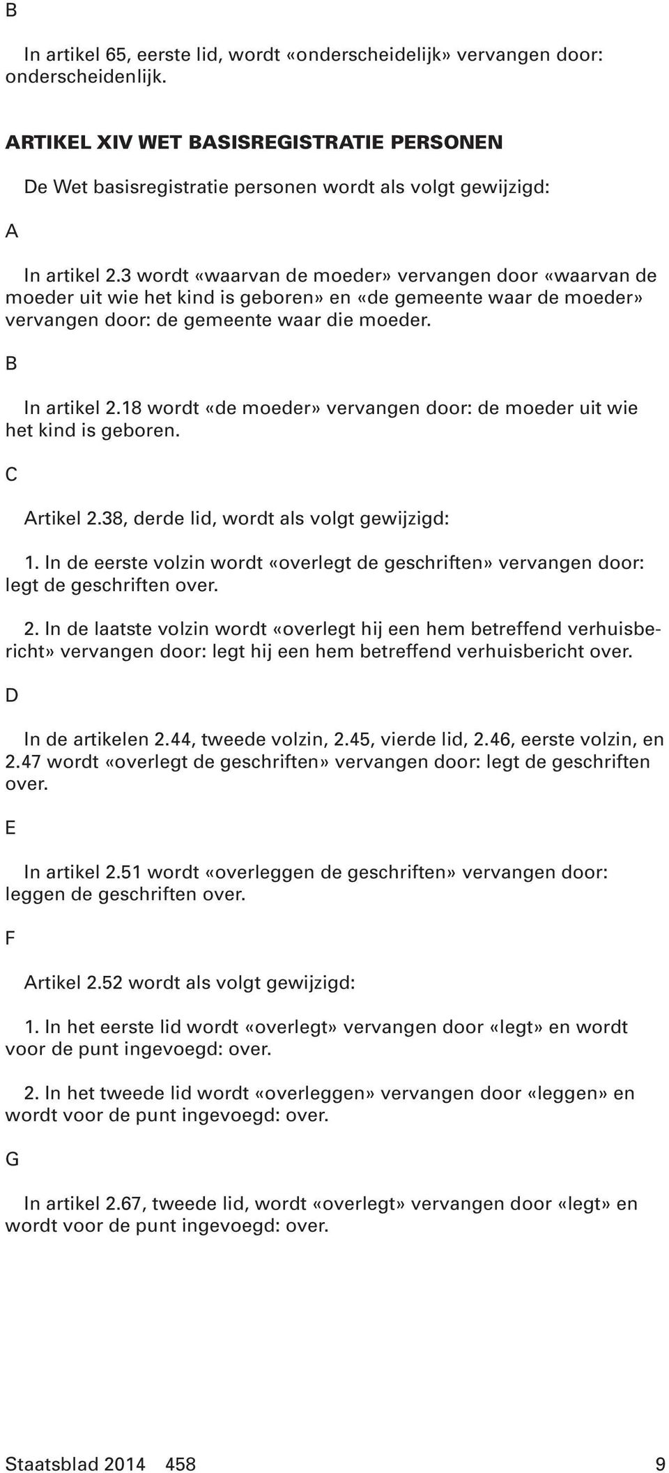 3 wordt «waarvan de moeder» vervangen door «waarvan de moeder uit wie het kind is geboren» en «de gemeente waar de moeder» vervangen door: de gemeente waar die moeder. B In artikel 2.