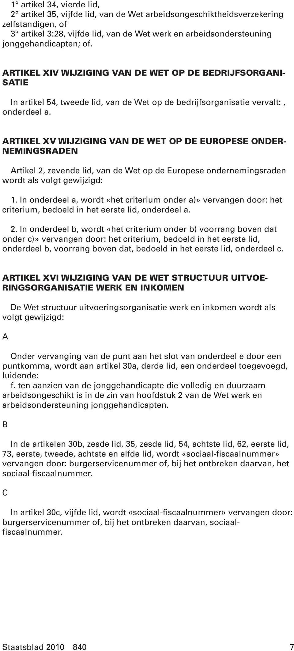 RTIKEL XV WIJZIGING VN DE WET OP DE EUROPESE ONDER- NEMINGSRDEN rtikel 2, zevende lid, van de Wet op de Europese ondernemingsraden wordt als volgt gewijzigd: 1.