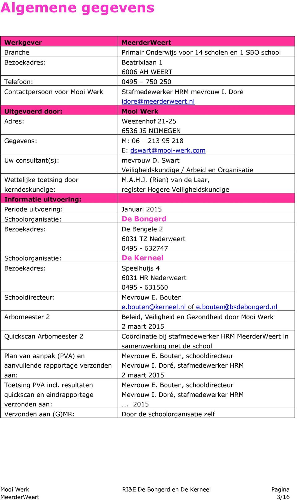 com Uw consultant(s): mevrouw D. Swart Veiligheidskundige / Arbeid en Organisatie Wettelijke toetsing door M.A.H.J.