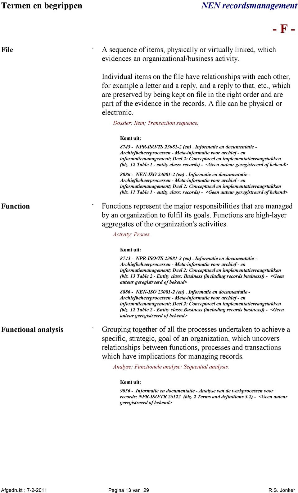 , which are preserved by being kept on file in the right order and are part of the evidence in the records. A file can be physical or electronic. Dossier; Item; Transaction sequence.