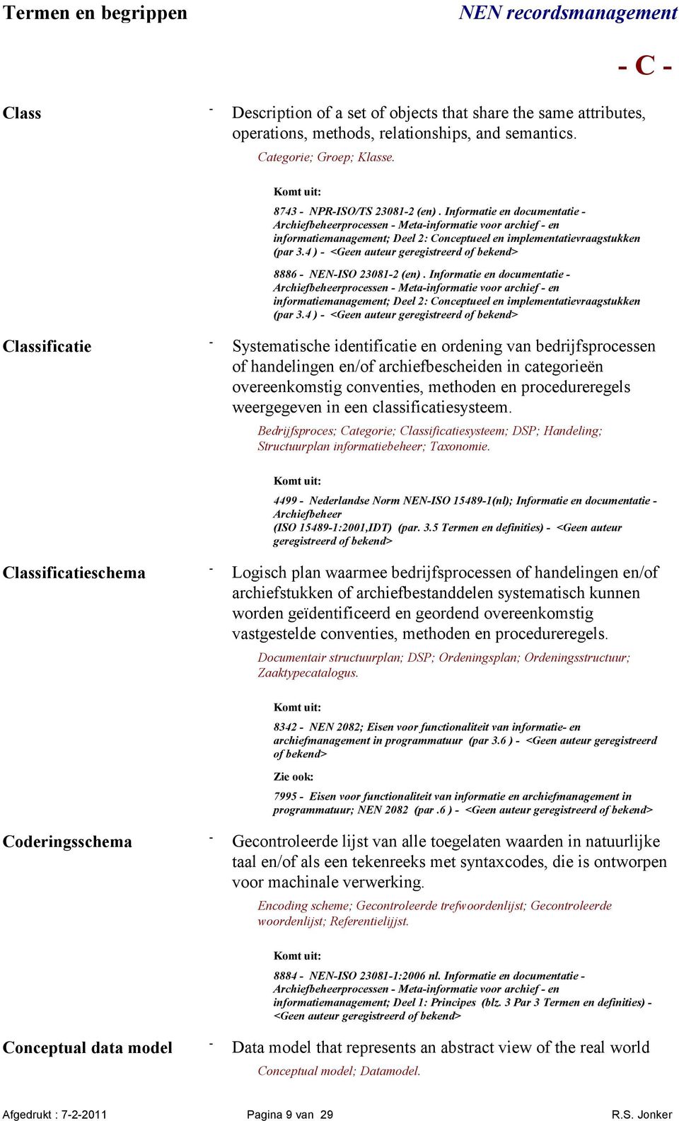 4 ) <Geen auteur Systematische identificatie en ordening van bedrijfsprocessen of handelingen en/of archiefbescheiden in categorieën overeenkomstig conventies, methoden en procedureregels weergegeven