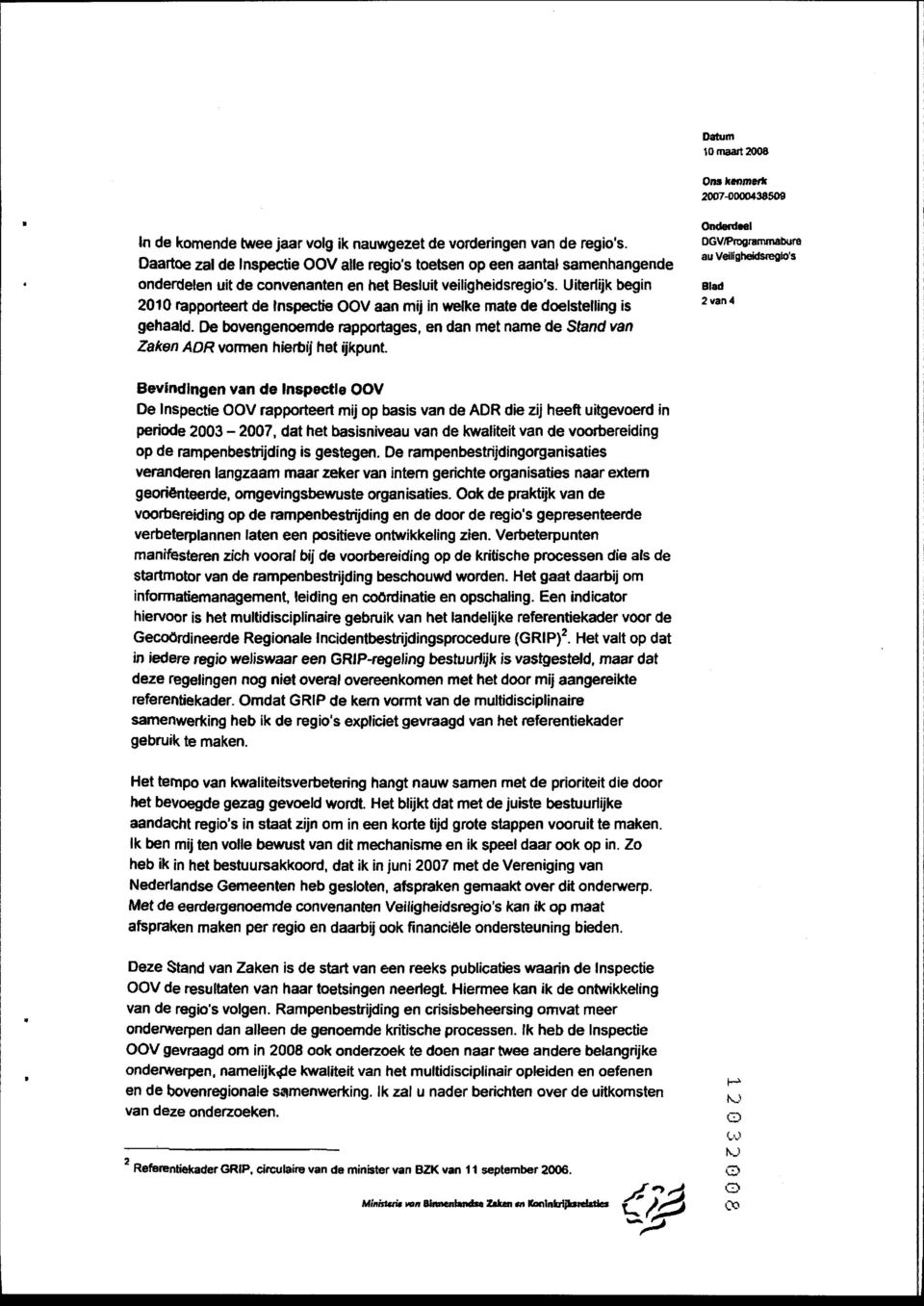 Uiterlijk begin 2010 rapprteert de Inspectie V aan mij in wetke mate de delstelling is gehaald. De bvengenemde rapprtages, en dan met name de Stand van Zaken ADR vrmen hierbij het ijkpunt.