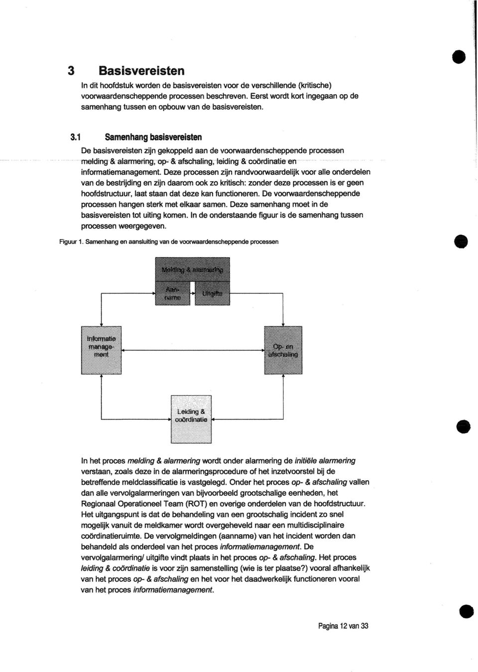 1 samenhang basisvereisten De baslsvereisten zijn gekoppeld aan de voorwaarden scheppende processen melding & alarmering;orr&afschaling, teiding&coördinatieen informatiemanagement.