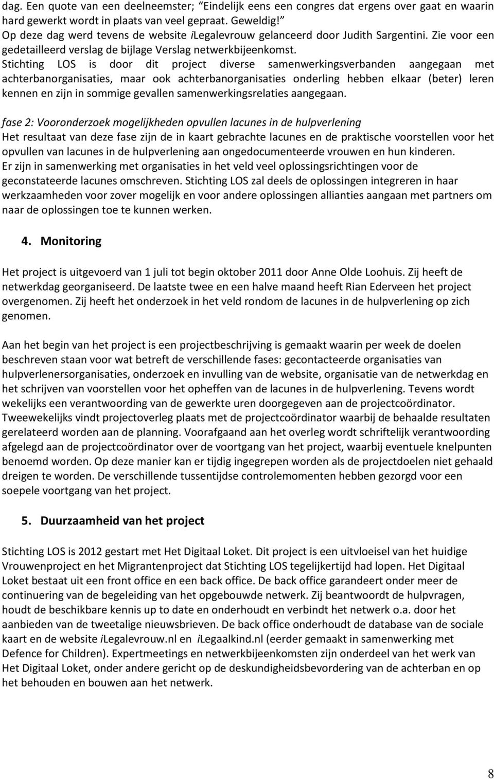 Stichting LOS is door dit project diverse samenwerkingsverbanden aangegaan met achterbanorganisaties, maar ook achterbanorganisaties onderling hebben elkaar (beter) leren kennen en zijn in sommige