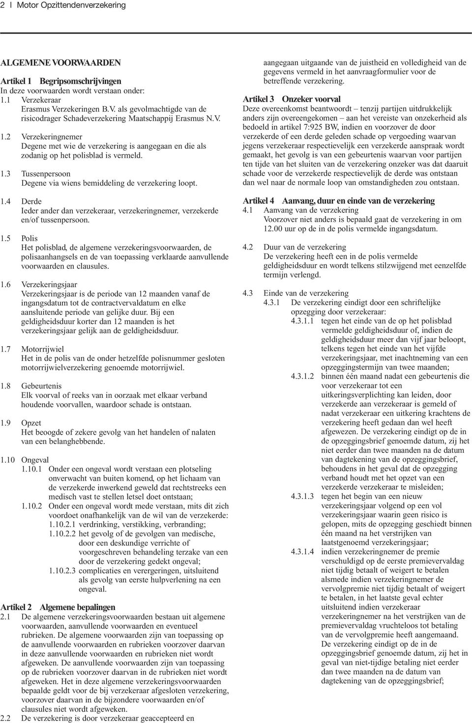 1.5 Polis Het polisblad, de algemene verzekeringsvoorwaarden, de polisaanhangsels en de van toepassing verklaarde aanvullende voorwaarden en clausules. 1.