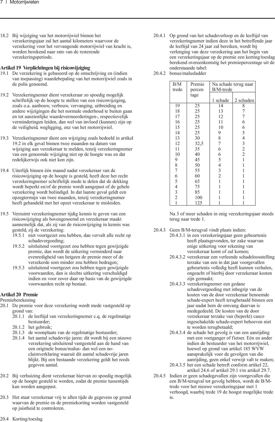 resterende verzekeringsperiode. Artikel 19 Verplichtingen bij risicowijziging 19.