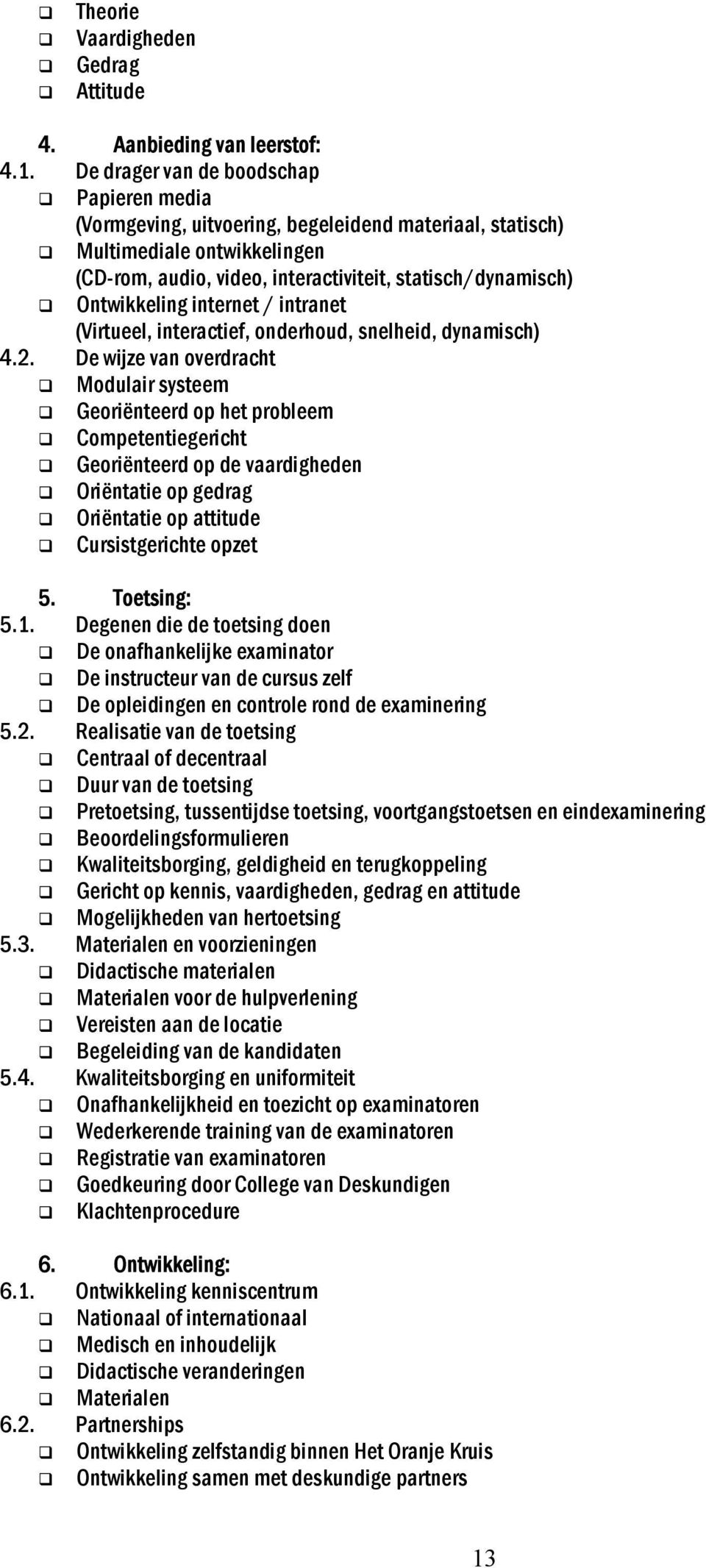 Ontwikkeling internet / intranet (Virtueel, interactief, onderhoud, snelheid, dynamisch) 4.2.