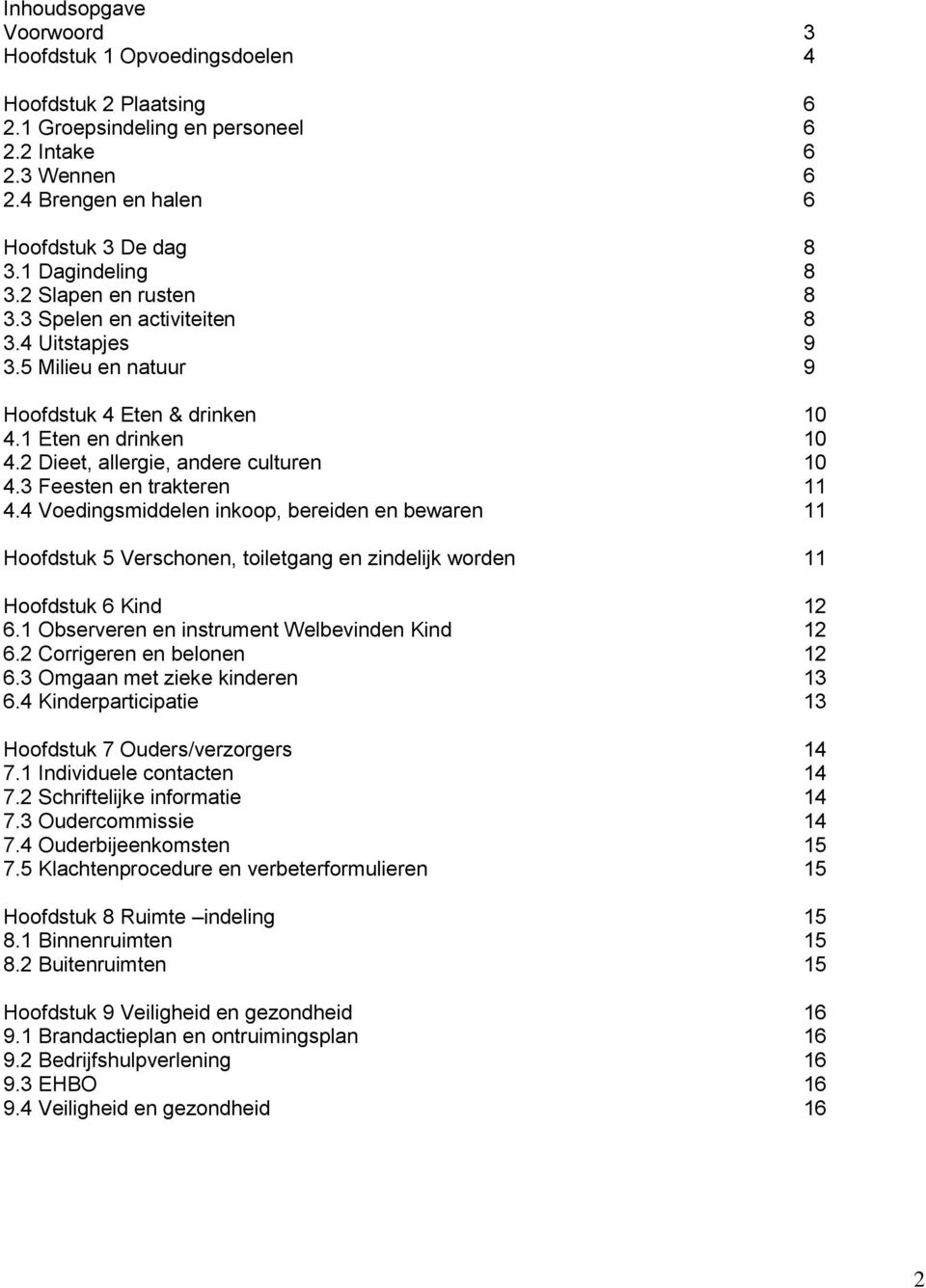 2 Dieet, allergie, andere culturen 10 4.3 Feesten en trakteren 11 4.4 Voedingsmiddelen inkoop, bereiden en bewaren 11 Hoofdstuk 5 Verschonen, toiletgang en zindelijk worden 11 Hoofdstuk 6 Kind 12 6.