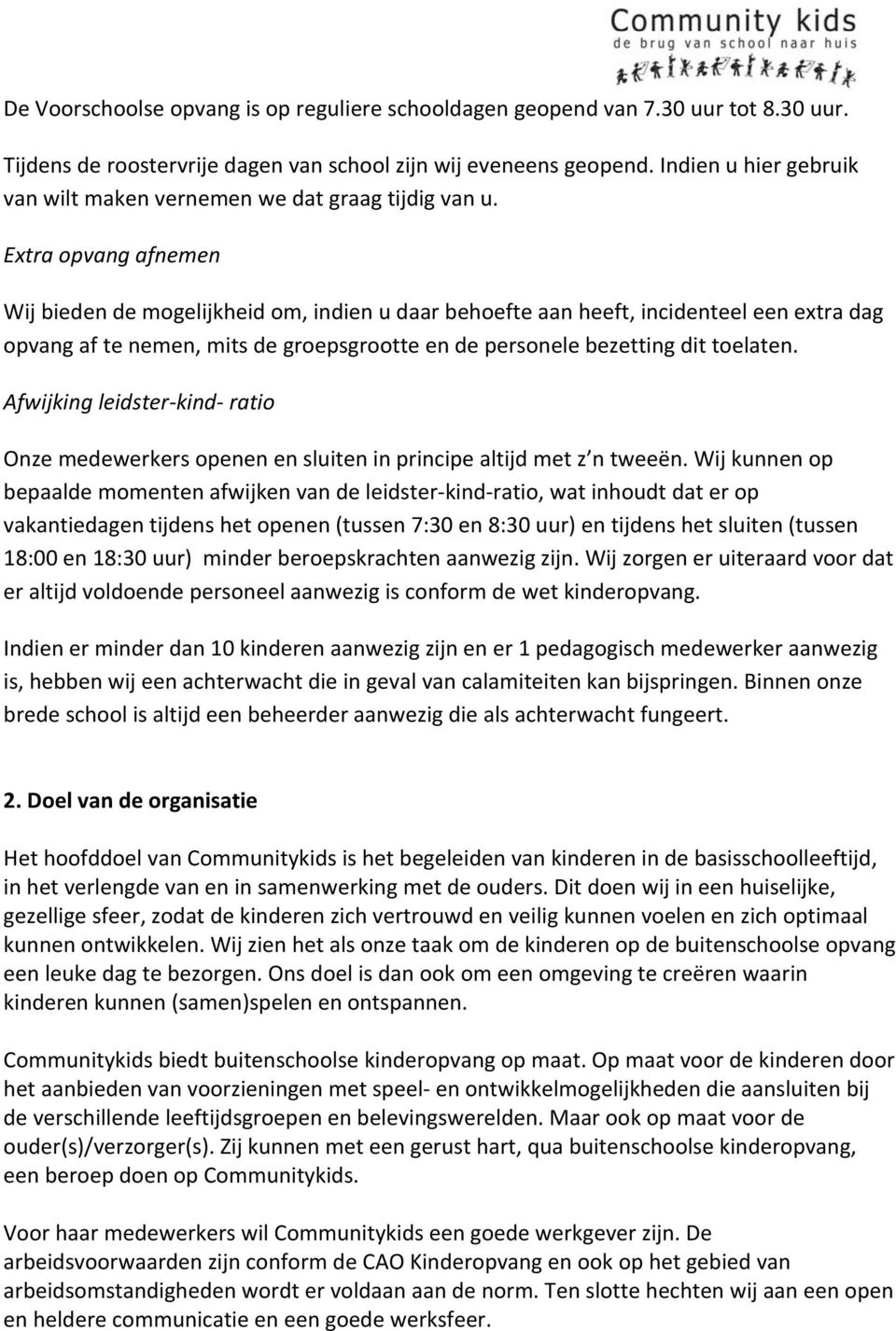 Extra opvang afnemen Wij bieden de mogelijkheid om, indien u daar behoefte aan heeft, incidenteel een extra dag opvang af te nemen, mits de groepsgrootte en de personele bezetting dit toelaten.