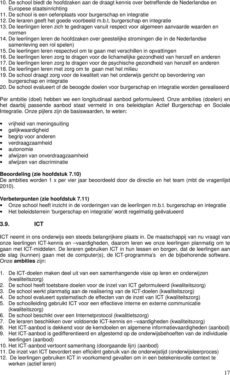 De leerlingen leren de hoofdzaken over geestelijke stromingen die in de Nederlandse samenleving een rol spelen) 15. De leerlingen leren respectvol om te gaan met verschillen in opvattingen 16.