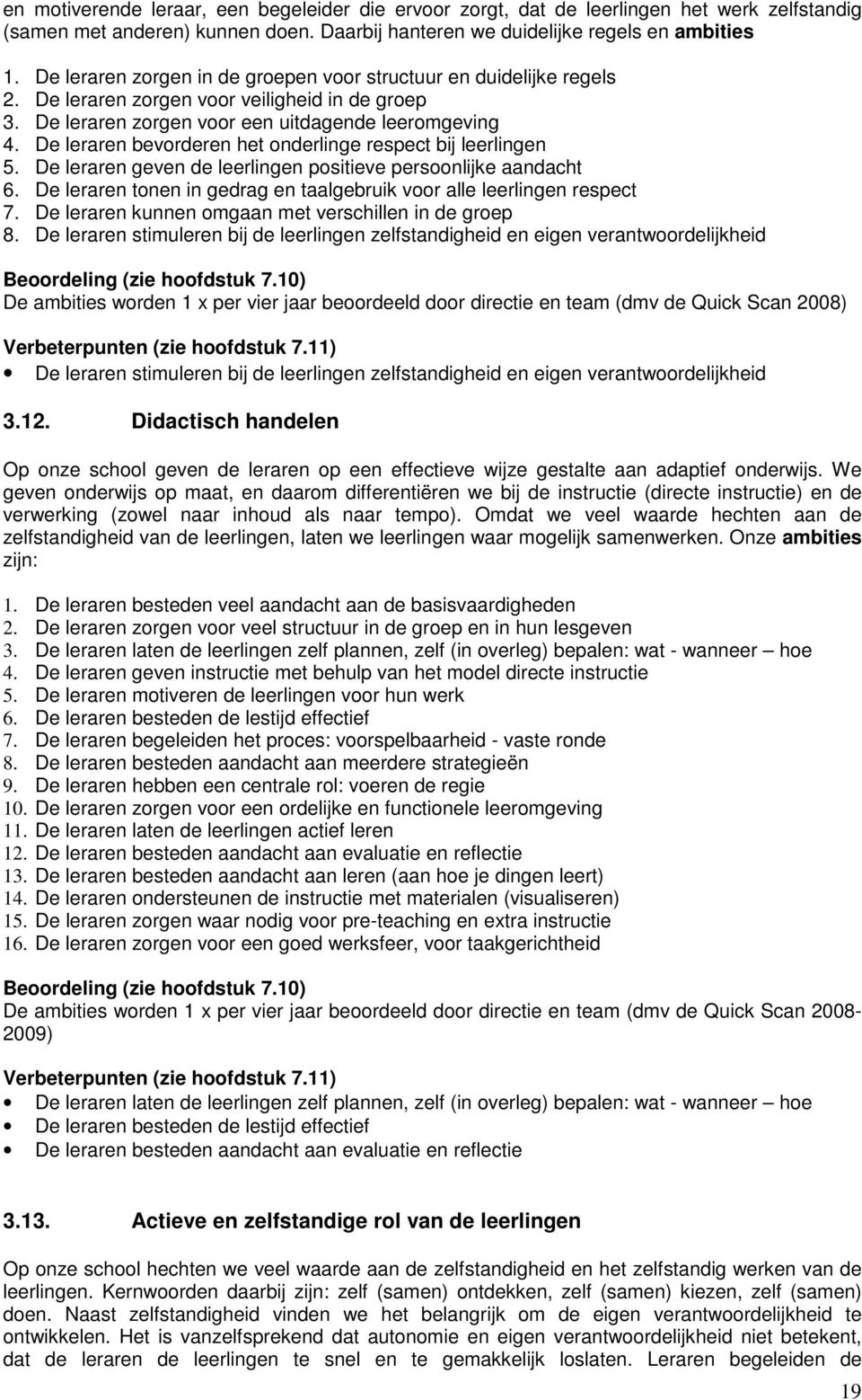 De leraren bevorderen het onderlinge respect bij leerlingen 5. De leraren geven de leerlingen positieve persoonlijke aandacht 6.