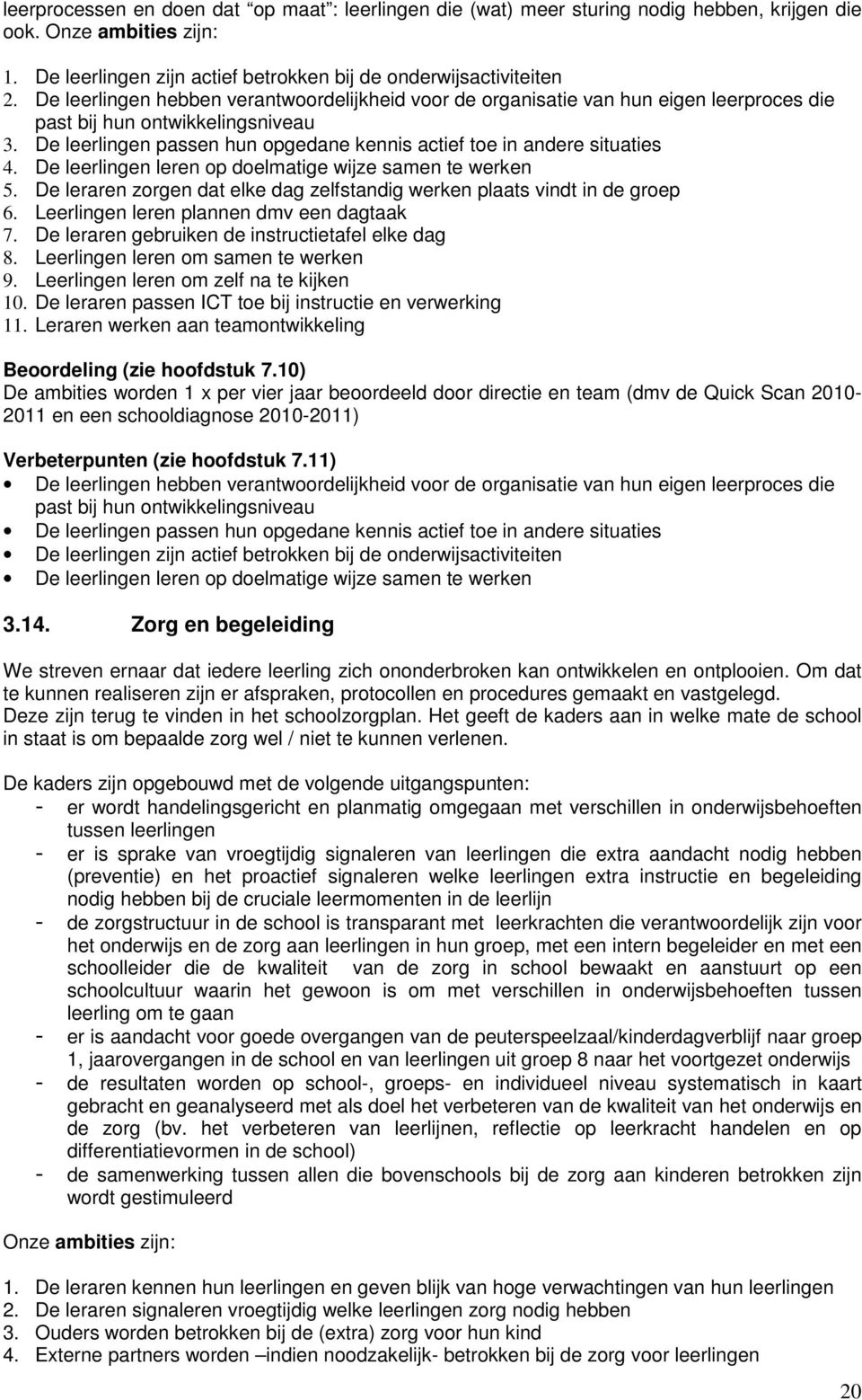 De leerlingen passen hun opgedane kennis actief toe in andere situaties 4. De leerlingen leren op doelmatige wijze samen te werken 5.