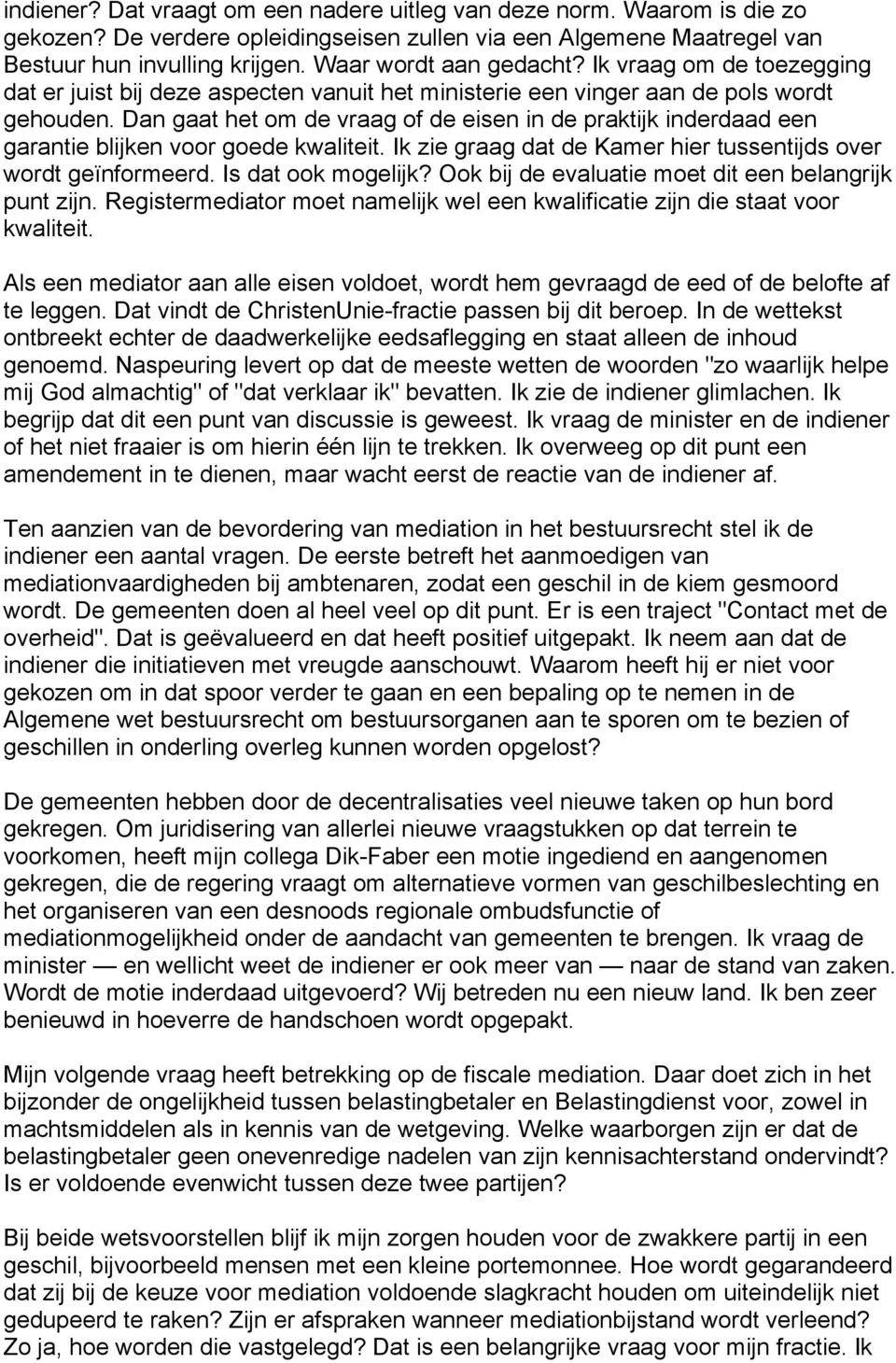 Dan gaat het om de vraag of de eisen in de praktijk inderdaad een garantie blijken voor goede kwaliteit. Ik zie graag dat de Kamer hier tussentijds over wordt geïnformeerd. Is dat ook mogelijk?