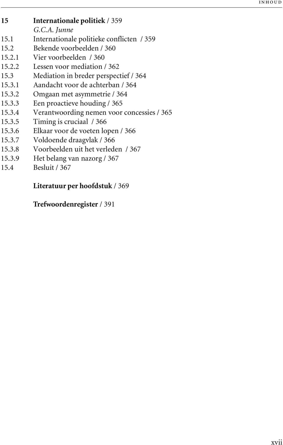 3.5 Timing is cruciaal / 366 15.3.6 Elkaar voor de voeten lopen / 366 15.3.7 Voldoende draagvlak / 366 15.3.8 Voorbeelden uit het verleden / 367 15.3.9 Het belang van nazorg / 367 15.