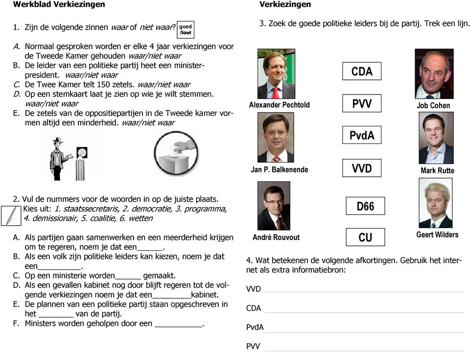 De Twee Kamer telt 150 zetels. waar/niet waar D. Op een stemkaart laat je zien op wie je wilt stemmen. waar/niet waar E.