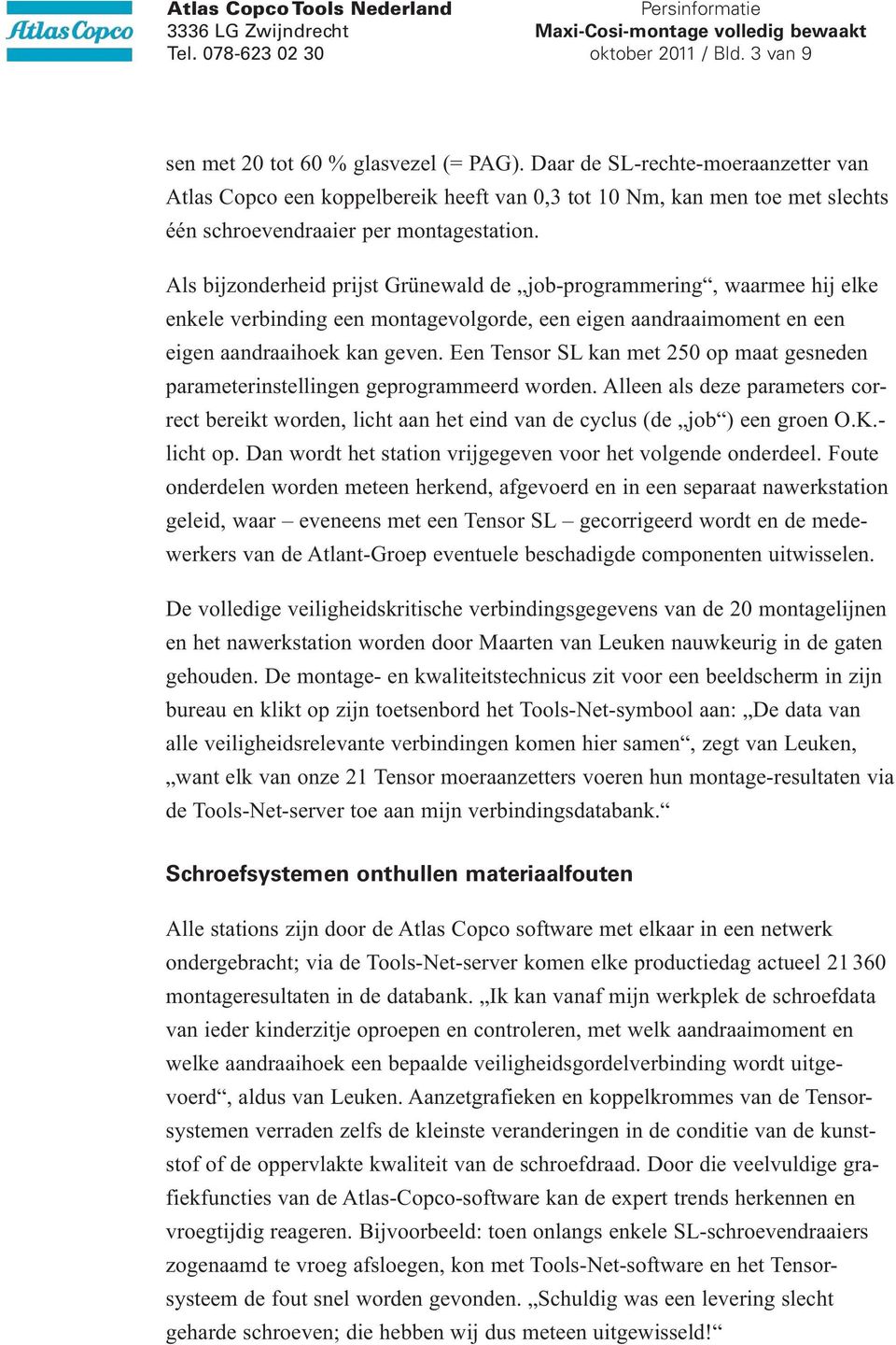 Als bijzonderheid prijst Grünewald de job-programmering, waarmee hij elke enkele verbinding een montagevolgorde, een eigen aandraaimoment en een eigen aandraaihoek kan geven.