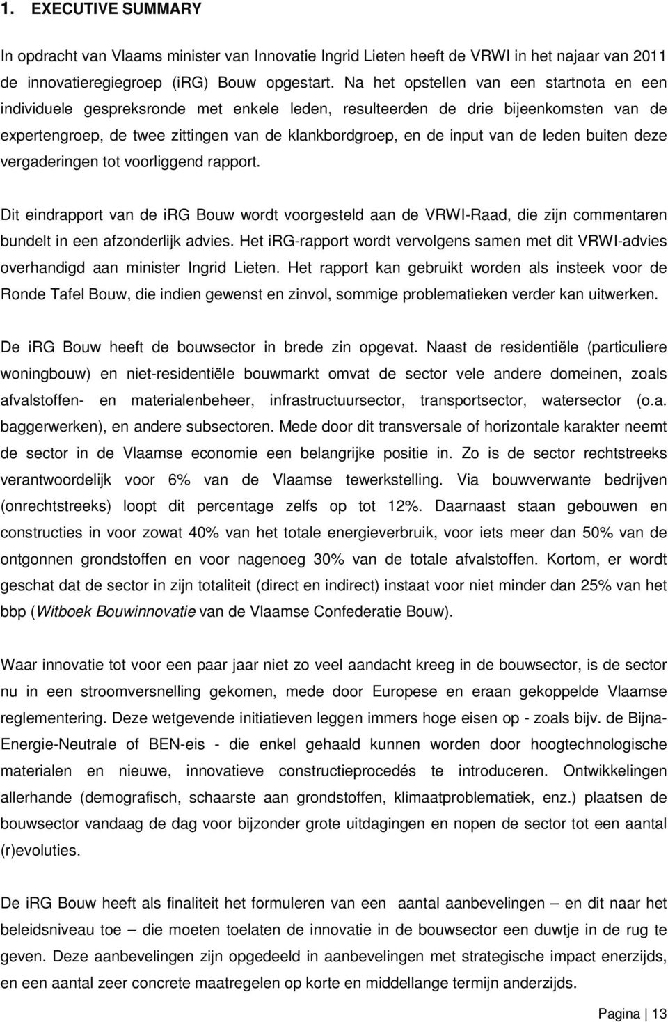 de leden buiten deze vergaderingen tot voorliggend rapport. Dit eindrapport van de irg Bouw wordt voorgesteld aan de VRWI-Raad, die zijn commentaren bundelt in een afzonderlijk advies.