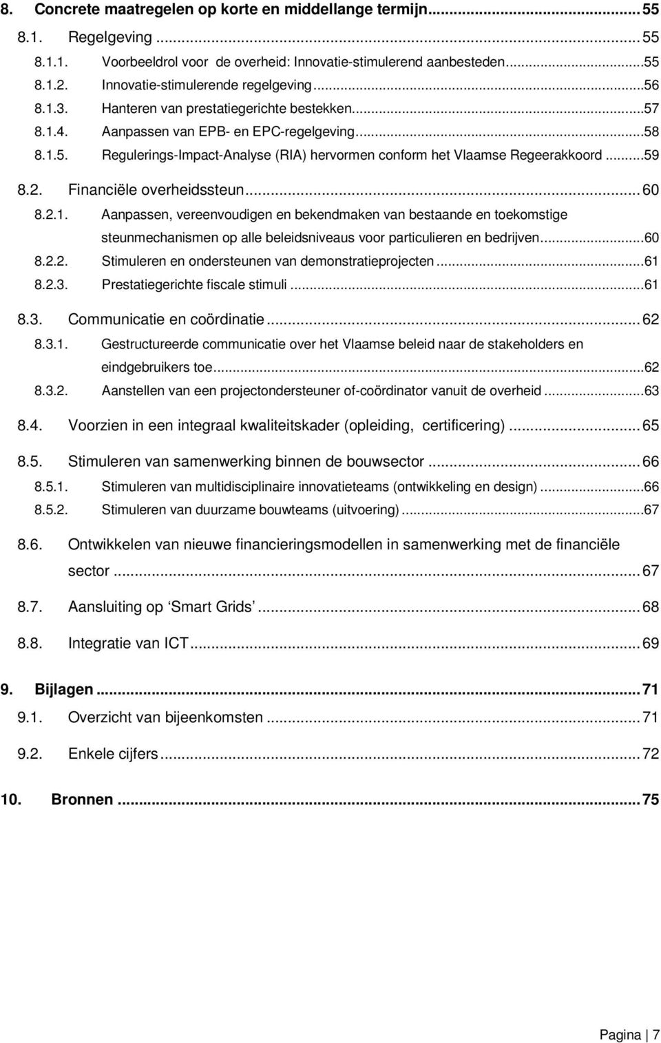 .. 59 8.2. Financiële overheidssteun... 60 8.2.1. Aanpassen, vereenvoudigen en bekendmaken van bestaande en toekomstige steunmechanismen op alle beleidsniveaus voor particulieren en bedrijven... 60 8.2.2. Stimuleren en ondersteunen van demonstratieprojecten.