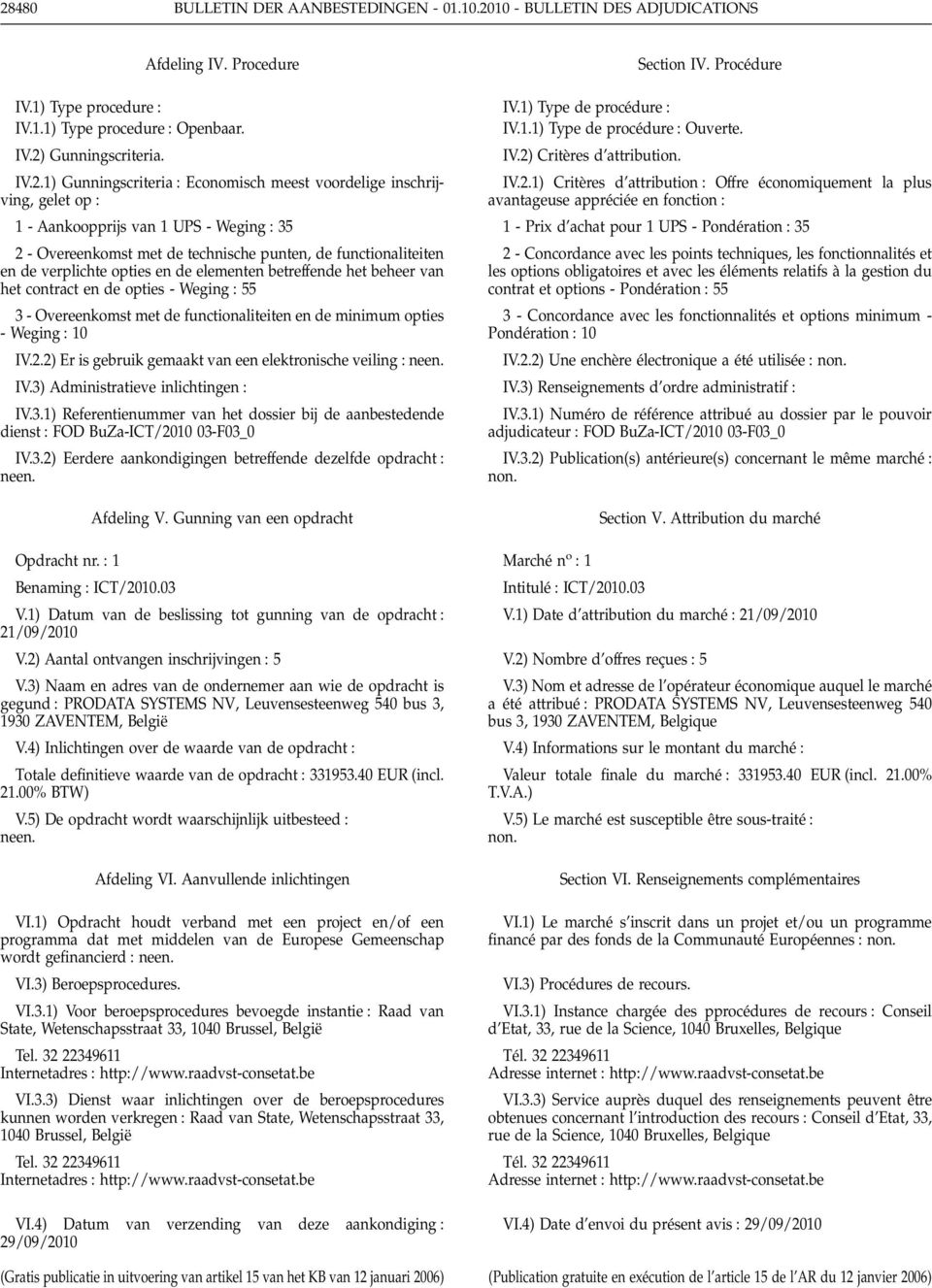 de elementen betreffende het beheer van het contract en de opties - Weging 55 3 - Overeenkomst met de functionaliteiten en de minimum opties - Weging 10 IV.2.