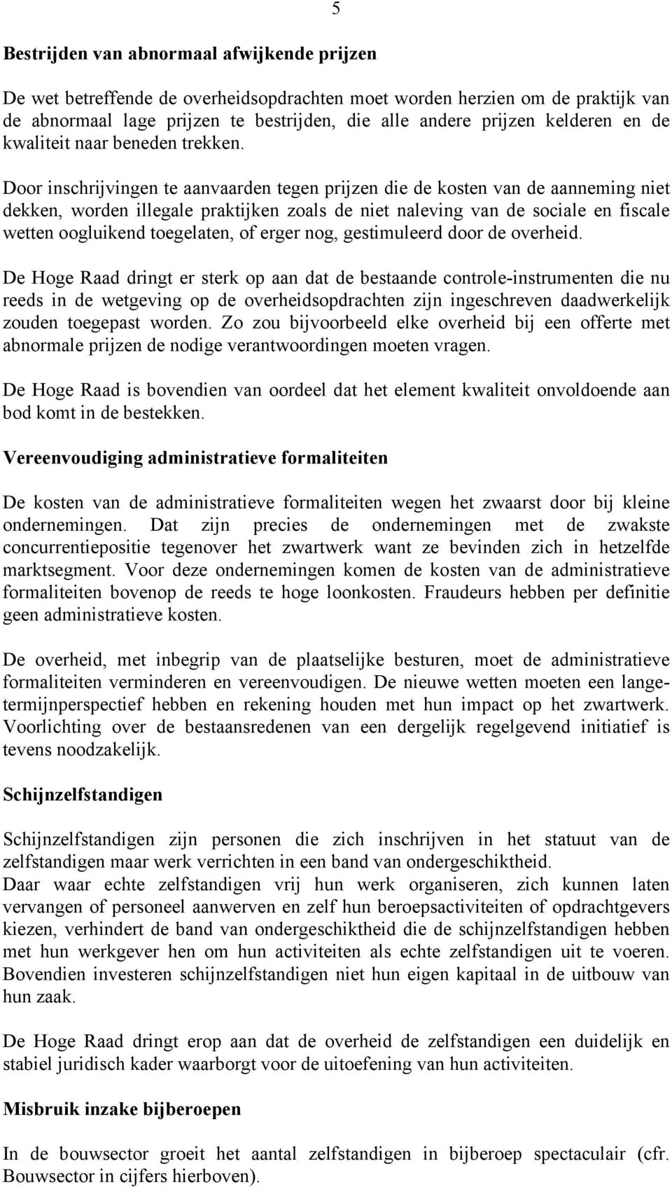 Door inschrijvingen te aanvaarden tegen prijzen die de kosten van de aanneming niet dekken, worden illegale praktijken zoals de niet naleving van de sociale en fiscale wetten oogluikend toegelaten,