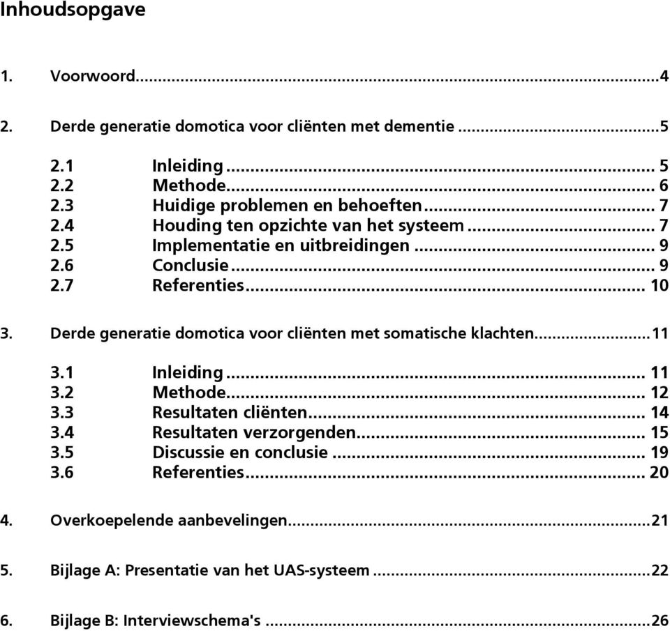 Derde generatie domotica voor cliënten met somatische klachten... 11 3.1 Inleiding... 11 3.2 Methode... 12 3.3 Resultaten cliënten... 14 3.