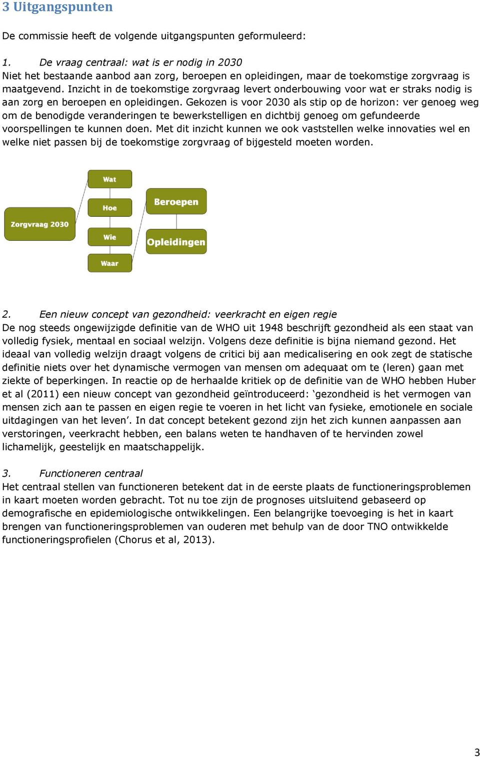 Inzicht in de toekomstige zorgvraag levert onderbouwing voor wat er straks nodig is aan zorg en beroepen en opleidingen.